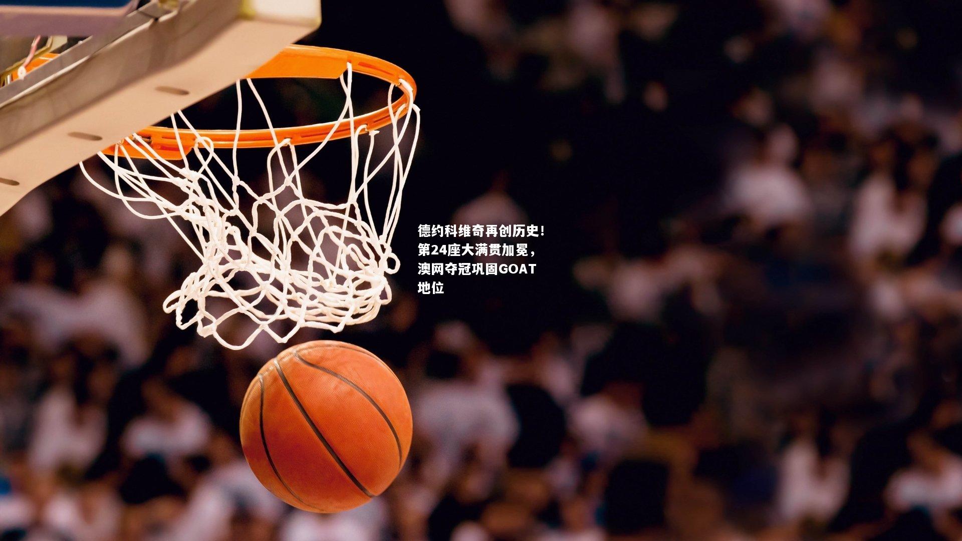 德约科维奇再创历史！第24座大满贯加冕，澳网夺冠巩固GOAT地位